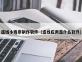 牡丹江连线小程序制作软件（连线应用是什么软件）