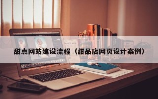 牡丹江甜点网站建设流程（甜品店网页设计案例）