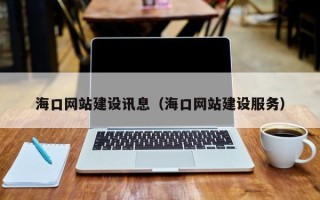 牡丹江海口网站建设讯息（海口网站建设服务）