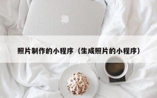 牡丹江照片制作的小程序（生成照片的小程序）
